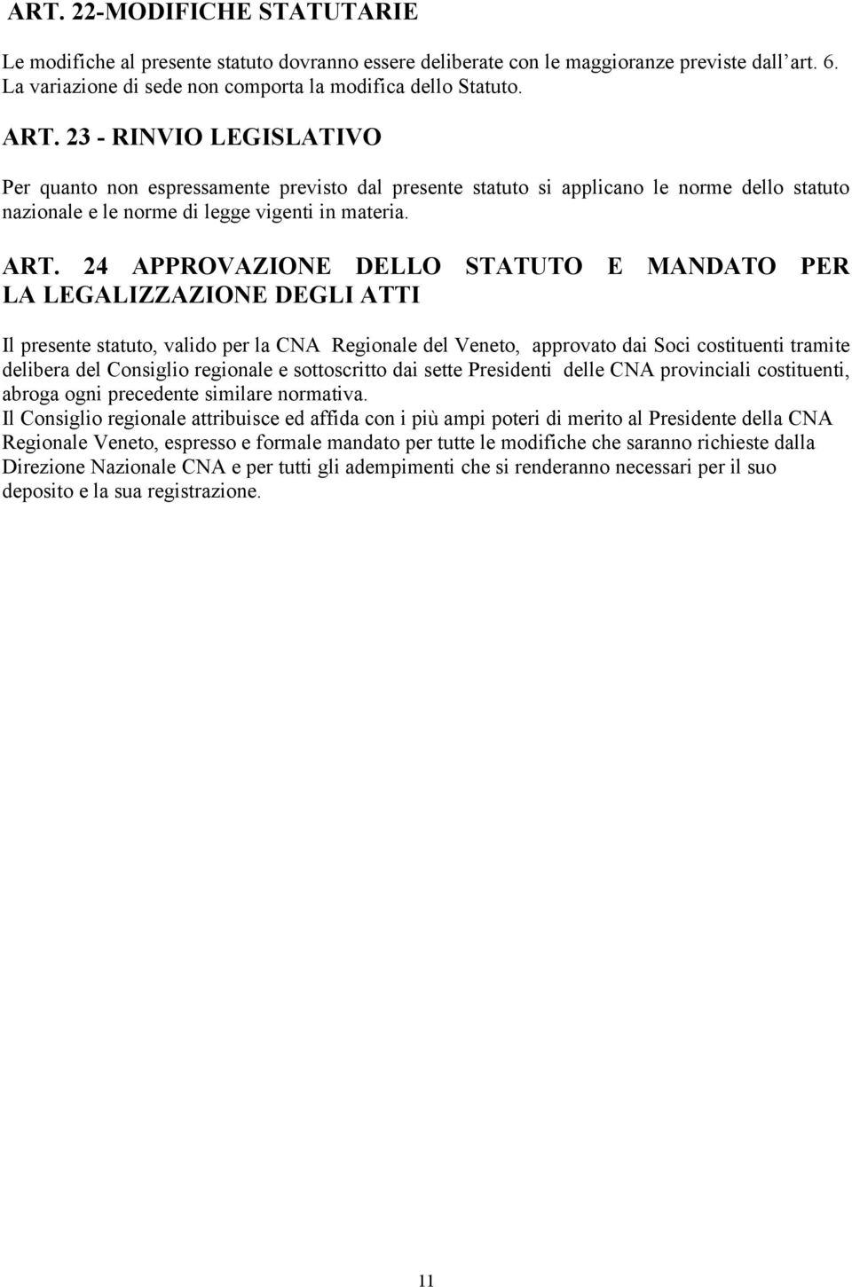 24 APPROVAZIONE DELLO STATUTO E MANDATO PER LA LEGALIZZAZIONE DEGLI ATTI Il presente statuto, valido per la CNA Regionale del Veneto, approvato dai Soci costituenti tramite delibera del Consiglio