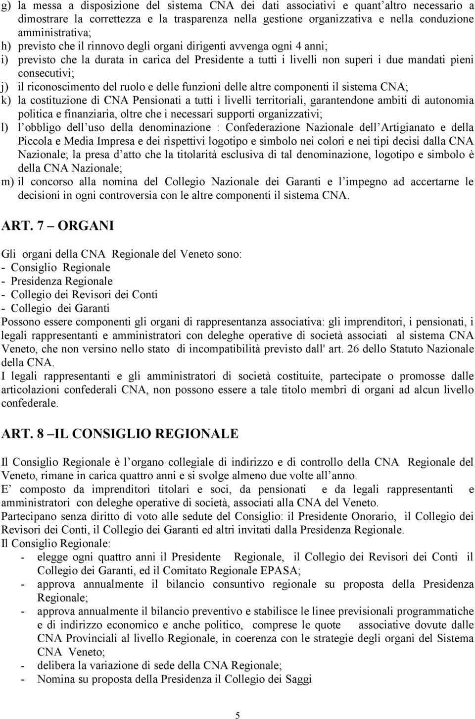 riconoscimento del ruolo e delle funzioni delle altre componenti il sistema CNA; k) la costituzione di CNA Pensionati a tutti i livelli territoriali, garantendone ambiti di autonomia politica e