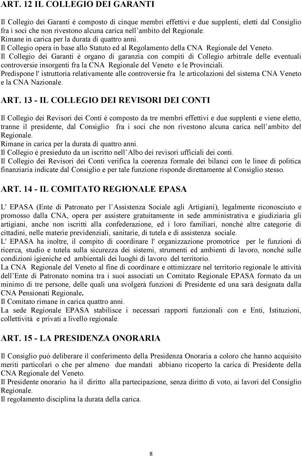 Il Collegio dei Garanti è organo di garanzia con compiti di Collegio arbitrale delle eventuali controversie insorgenti fra la CNA Regionale del Veneto e le Provinciali.