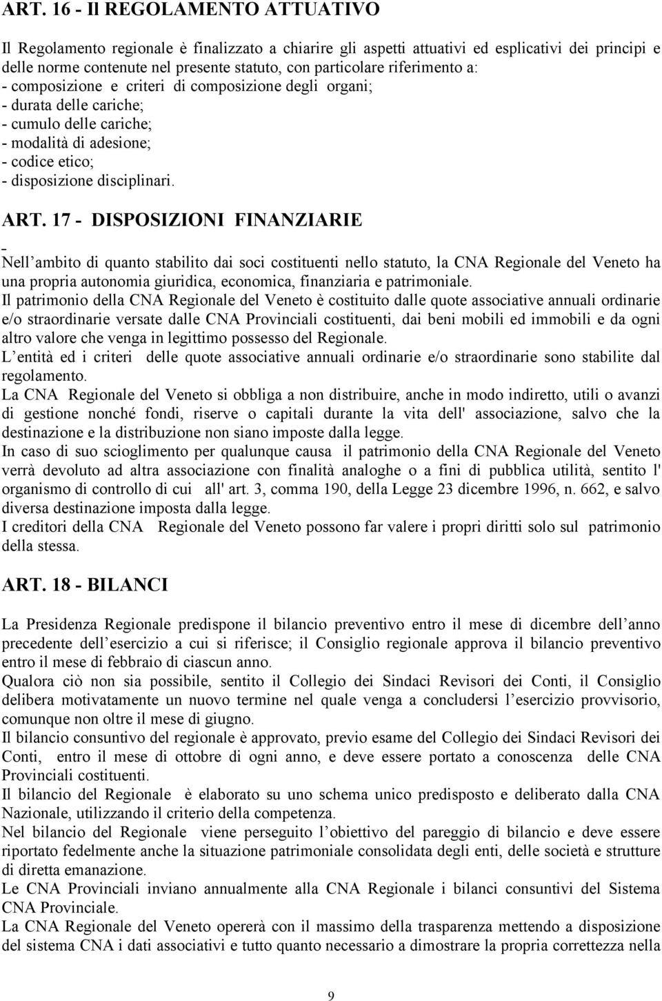 17 - DISPOSIZIONI FINANZIARIE Nell ambito di quanto stabilito dai soci costituenti nello statuto, la CNA Regionale del Veneto ha una propria autonomia giuridica, economica, finanziaria e patrimoniale.