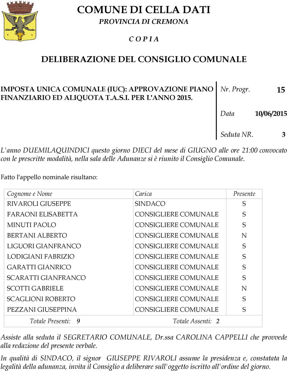 3 L'anno DUEMILAQUINDICI questo giorno DIECI del mese di GIUGNO alle ore 21:00 convocato con le prescritte modalità, nella sala delle Adunanze si è riunito il Consiglio Comunale.