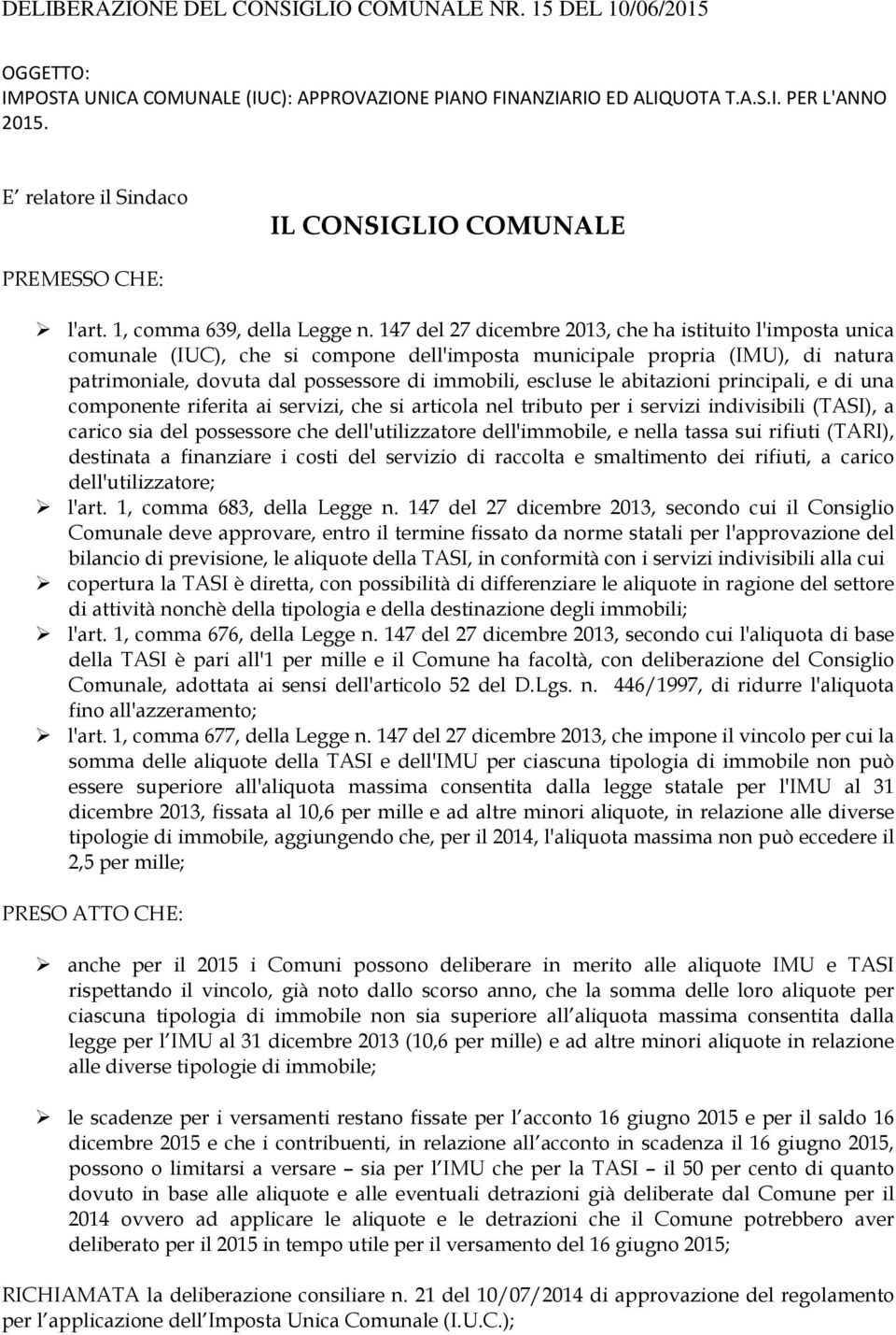 147 del 27 dicembre 2013, che ha istituito l'imposta unica comunale (IUC), che si compone dell'imposta municipale propria (IMU), di natura patrimoniale, dovuta dal possessore di immobili, escluse le