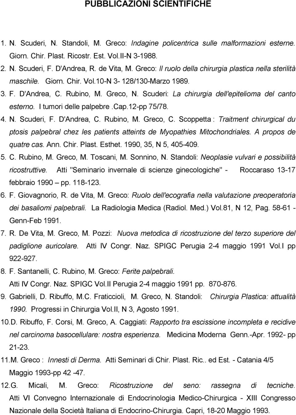 Scuderi: La chirurgia dell'epitelioma del canto esterno. I tumori delle palpebre.cap.12-pp 75/78. 4. N. Scuderi, F. D'Andrea, C. Rubino, M. Greco, C.