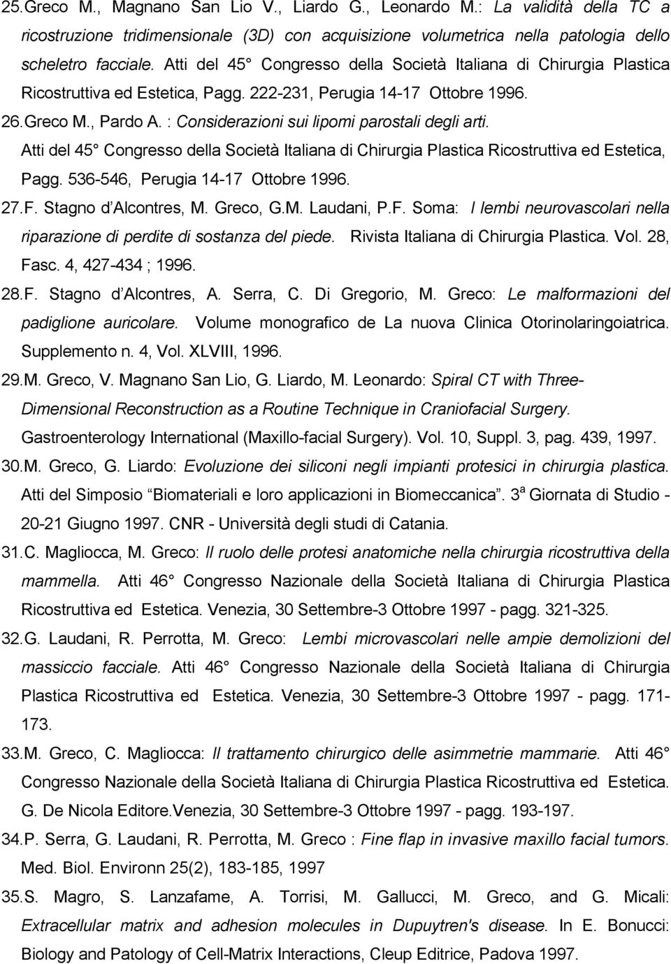 : Considerazioni sui lipomi parostali degli arti. Atti del 45 Congresso della Società Italiana di Chirurgia Plastica Ricostruttiva ed Estetica, Pagg. 536-546, Perugia 14-17 Ottobre 1996. 27.F.