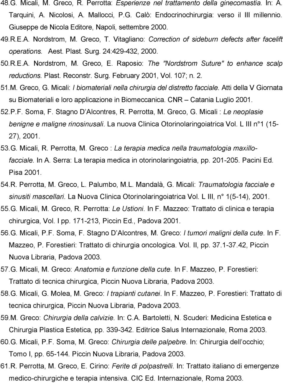 Raposio: The "Nordstrom Suture" to enhance scalp reductions. Plast. Reconstr. Surg. February 2001, Vol. 107; n. 2. 51.M. Greco, G. Micali: I biomateriali nella chirurgia del distretto facciale.