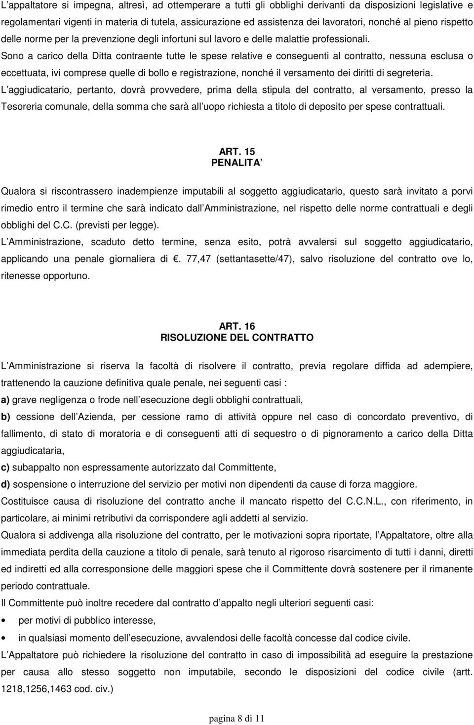 Sono a carico della Ditta contraente tutte le spese relative e conseguenti al contratto, nessuna esclusa o eccettuata, ivi comprese quelle di bollo e registrazione, nonché il versamento dei diritti