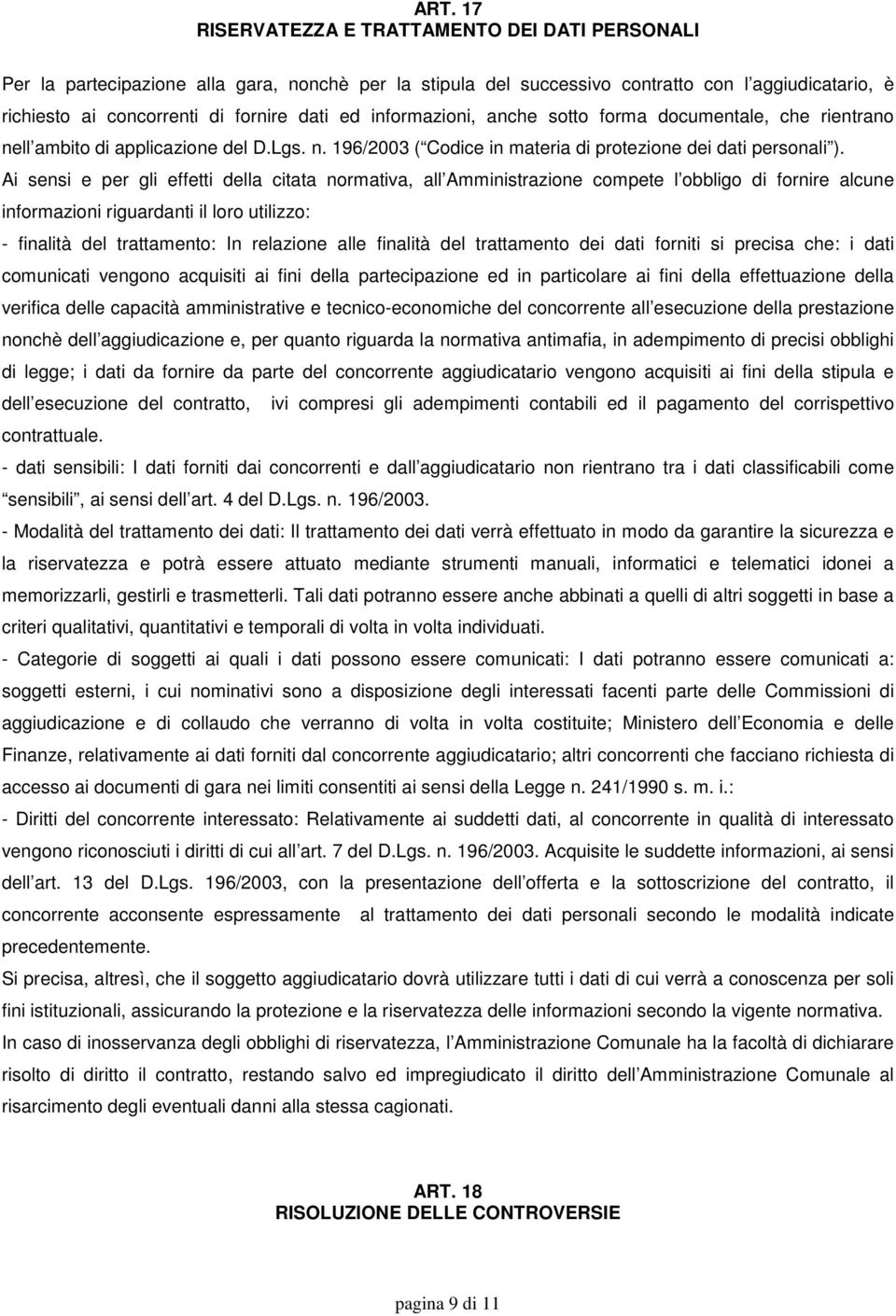 Ai sensi e per gli effetti della citata normativa, all Amministrazione compete l obbligo di fornire alcune informazioni riguardanti il loro utilizzo: - finalità del trattamento: In relazione alle