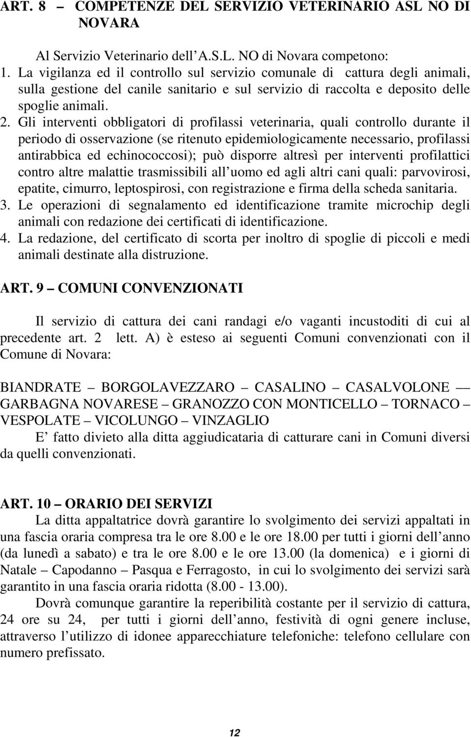 Gli interventi obbligatori di profilassi veterinaria, quali controllo durante il periodo di osservazione (se ritenuto epidemiologicamente necessario, profilassi antirabbica ed echinococcosi); può