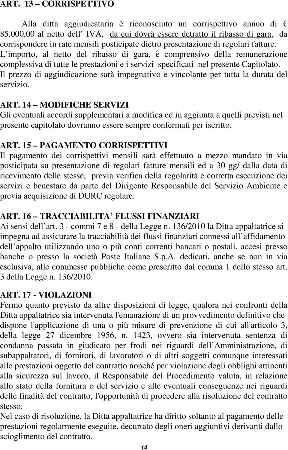 L importo, al netto del ribasso di gara, è comprensivo della remunerazione complessiva di tutte le prestazioni e i servizi specificati nel presente Capitolato.