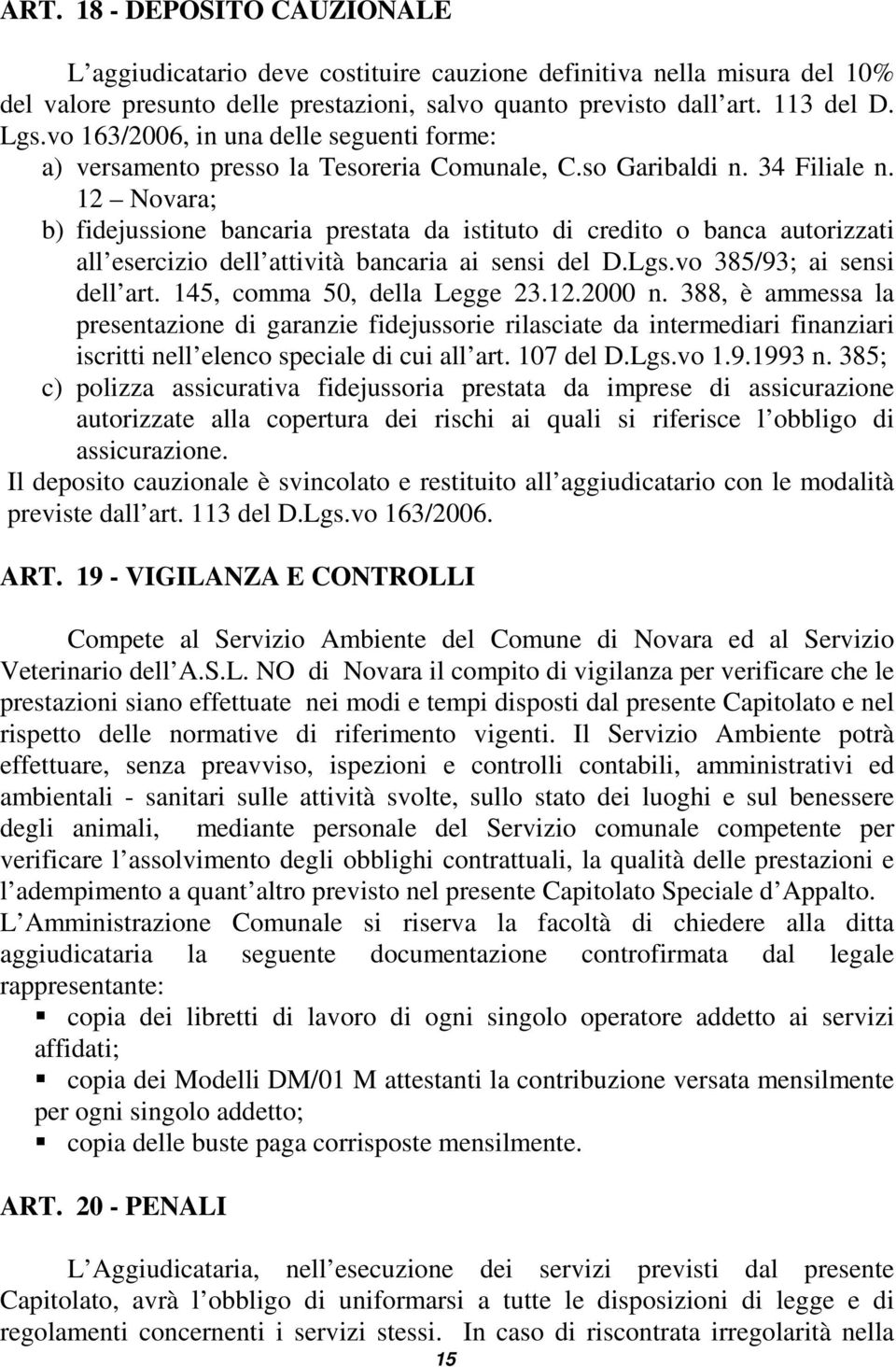 12 Novara; b) fidejussione bancaria prestata da istituto di credito o banca autorizzati all esercizio dell attività bancaria ai sensi del D.Lgs.vo 385/93; ai sensi dell art.