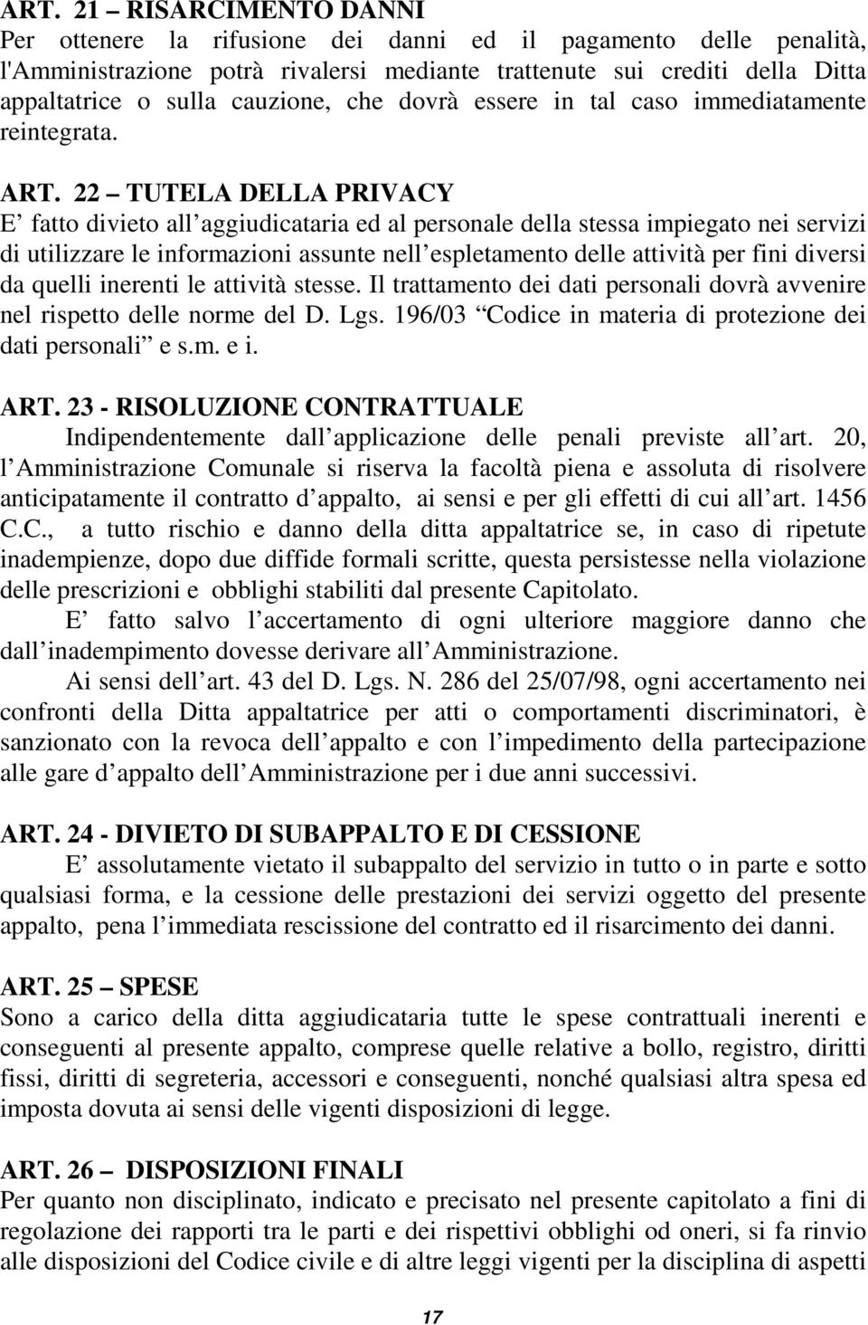 22 TUTELA DELLA PRIVACY E fatto divieto all aggiudicataria ed al personale della stessa impiegato nei servizi di utilizzare le informazioni assunte nell espletamento delle attività per fini diversi