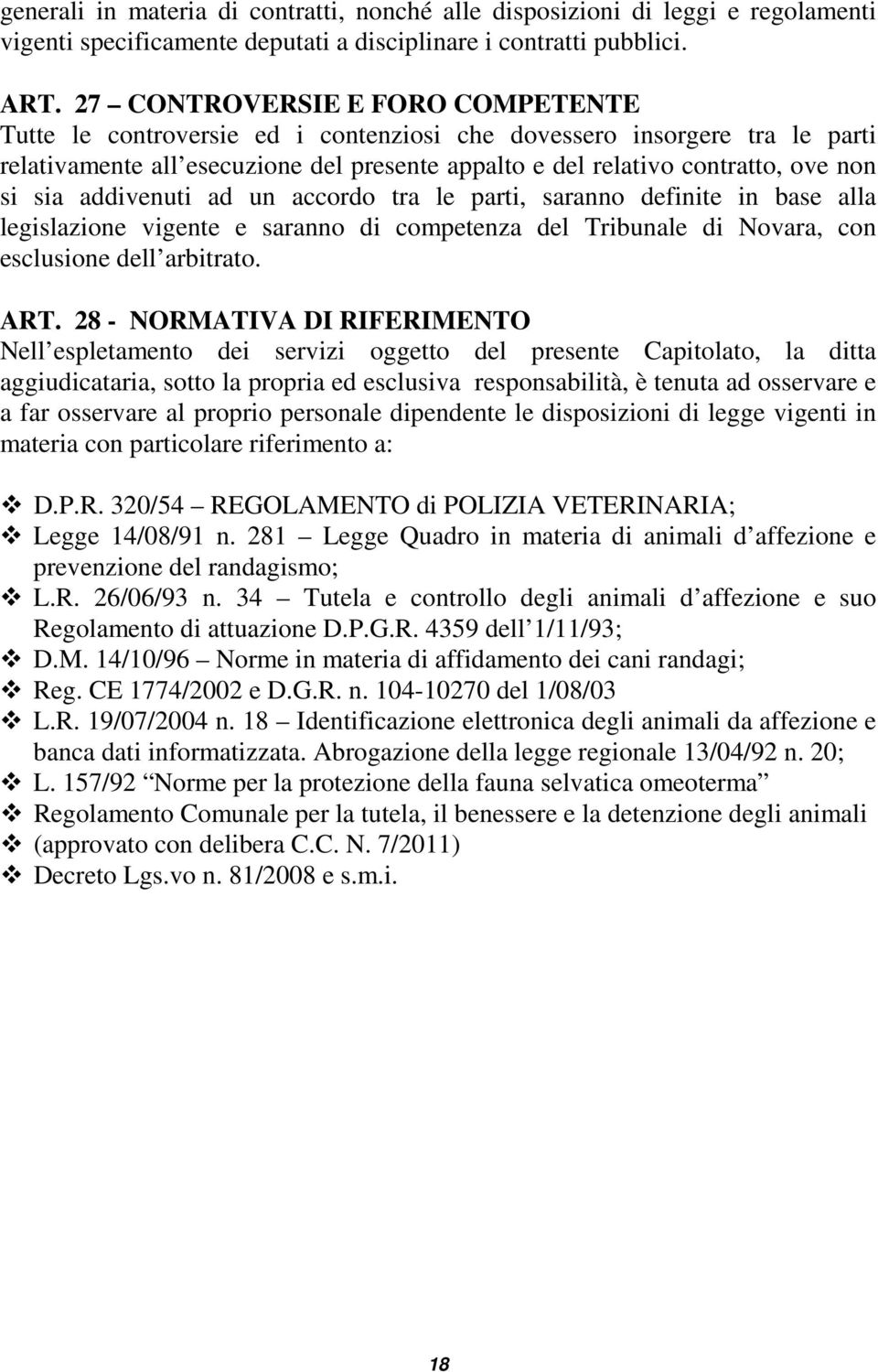 sia addivenuti ad un accordo tra le parti, saranno definite in base alla legislazione vigente e saranno di competenza del Tribunale di Novara, con esclusione dell arbitrato. ART.