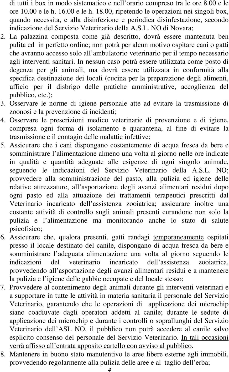 La palazzina composta come già descritto, dovrà essere mantenuta ben pulita ed in perfetto ordine; non potrà per alcun motivo ospitare cani o gatti che avranno accesso solo all ambulatorio