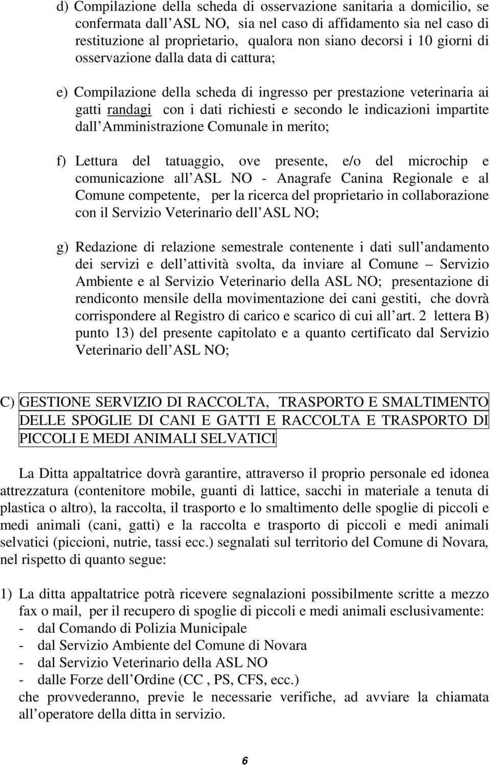 Amministrazione Comunale in merito; f) Lettura del tatuaggio, ove presente, e/o del microchip e comunicazione all ASL NO - Anagrafe Canina Regionale e al Comune competente, per la ricerca del