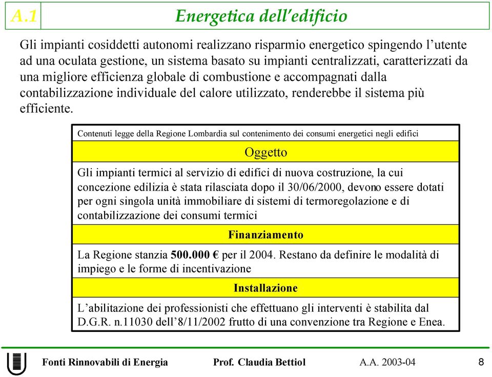 Contenuti legge della Regione Lombardia sul contenimento dei consumi energetici negli edifici Oggetto Gli impianti termici al servizio di edifici di nuova costruzione, la cui concezione edilizia è