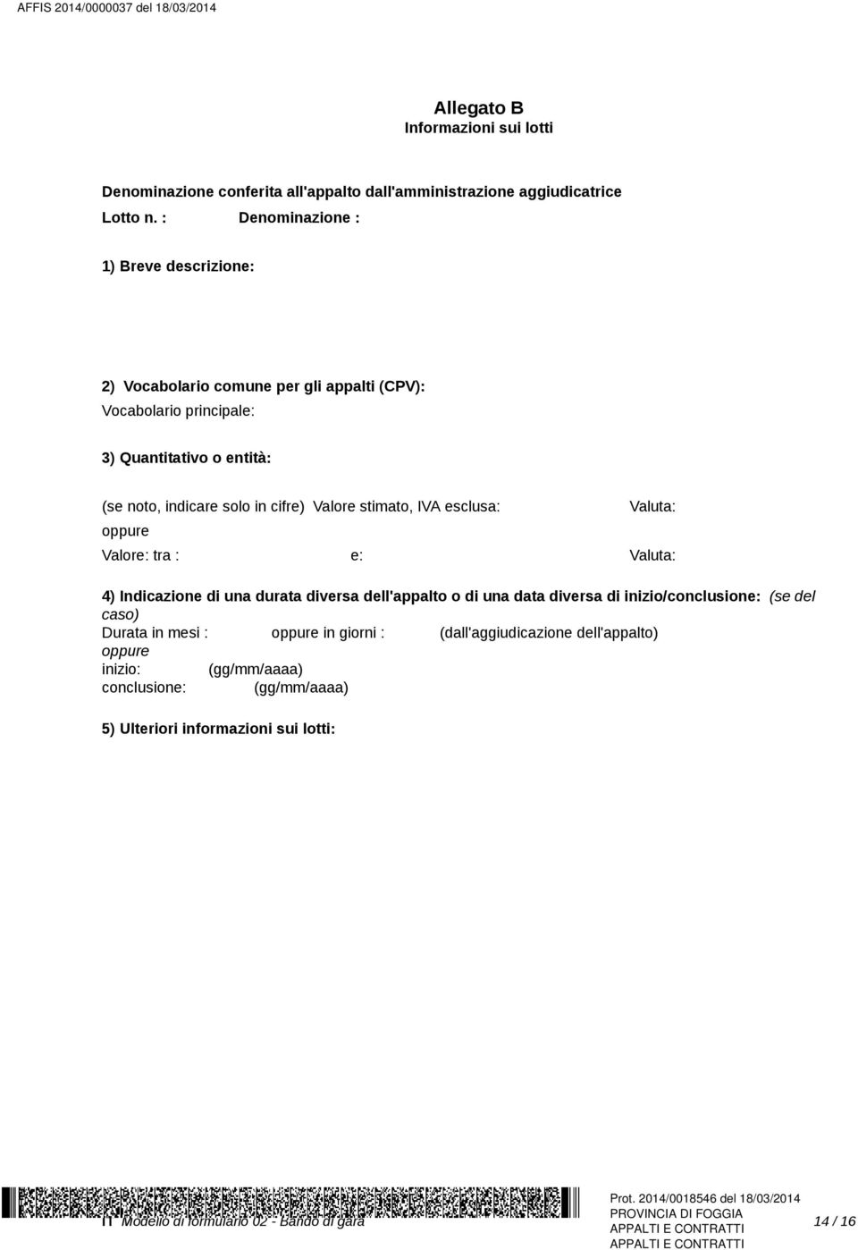 solo in cifre) Valore stimato, IVA esclusa: Valuta: Valore: tra : e: Valuta: 4) Indicazione di una durata diversa dell'appalto o di una data diversa di