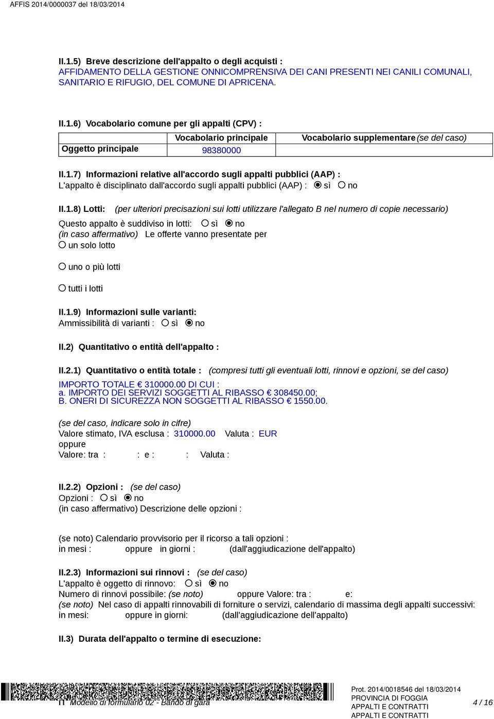 utilizzare l'allegato B nel numero di copie necessario) Questo appalto è suddiviso in lotti: sì no (in caso affermativo) Le offerte vanno presentate per un solo lotto uno o più lotti tutti i lotti II.