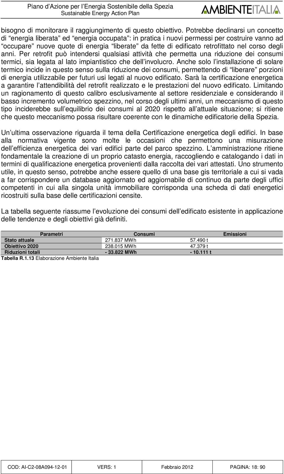 retrofittato nel corso degli anni. Per retrofit può intendersi qualsiasi attività che permetta una riduzione dei consumi termici, sia legata al lato impiantistico che dell involucro.