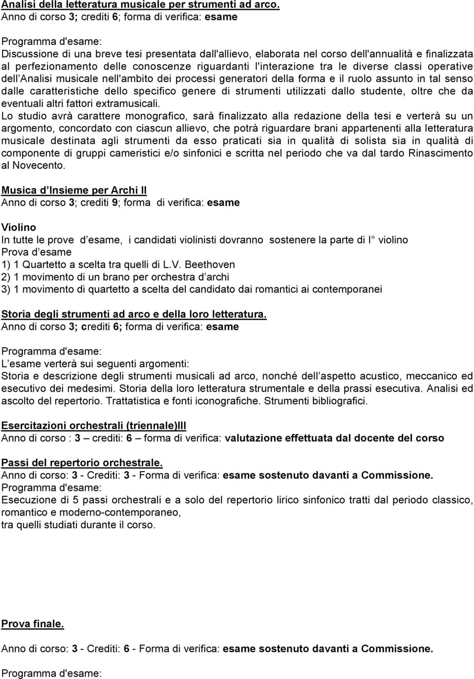 riguardanti l'interazione tra le diverse classi operative dell Analisi musicale nell'ambito dei processi generatori della forma e il ruolo assunto in tal senso dalle caratteristiche dello specifico