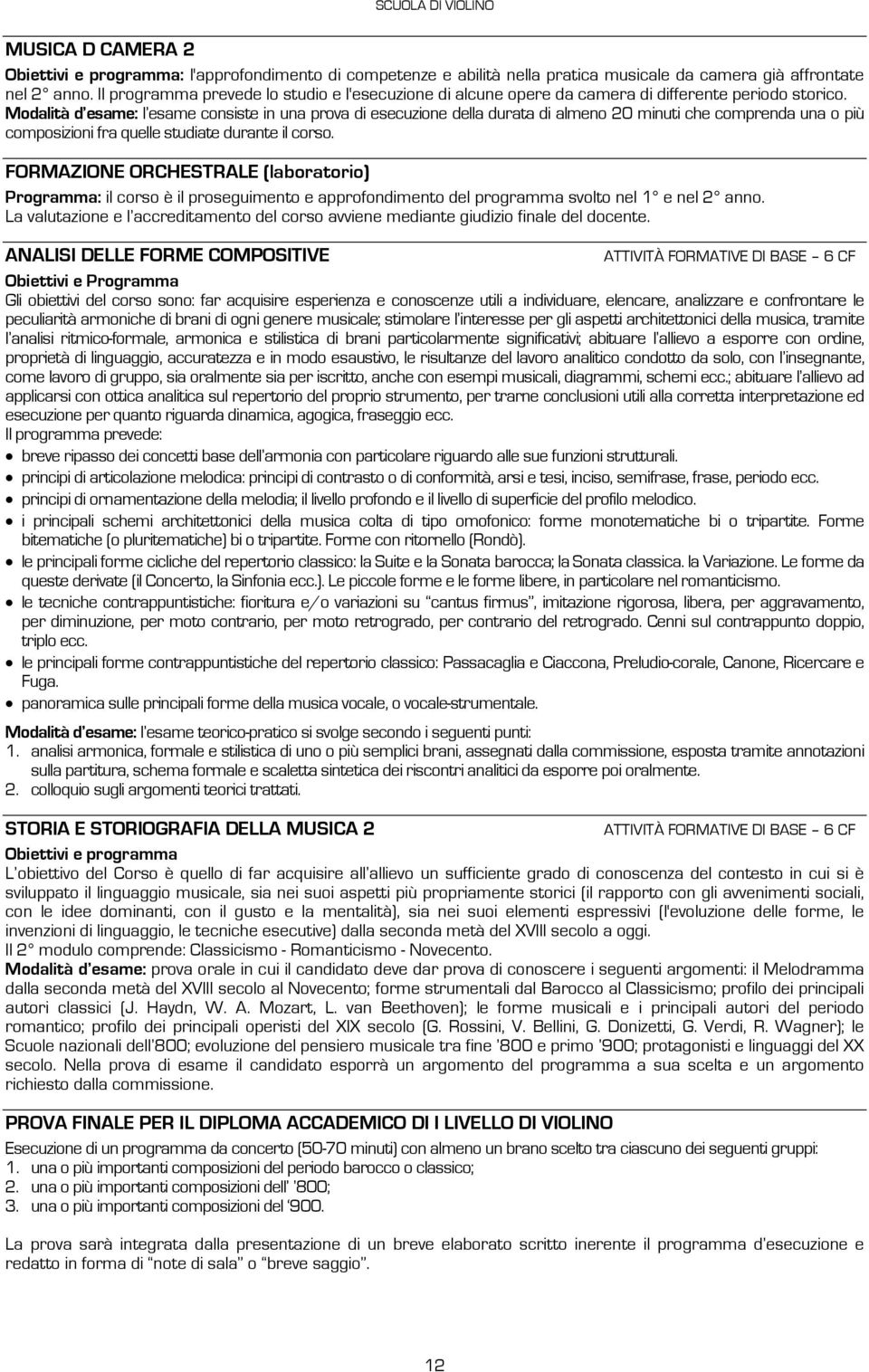 Modalità d esame: l esame consiste in una prova di esecuzione della durata di almeno 20 minuti che comprenda una o più composizioni fra quelle studiate durante il corso.