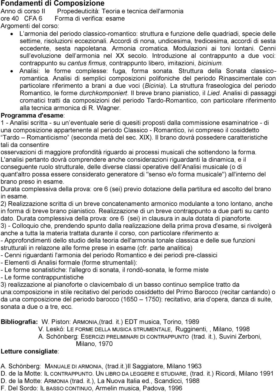 Modulazioni ai toni lontani. Cenni sull evoluzione dell armonia nel XX secolo. Introduzione al contrappunto a due voci: contrappunto su cantus firmus, contrappunto libero, imitazioni, bicinium.