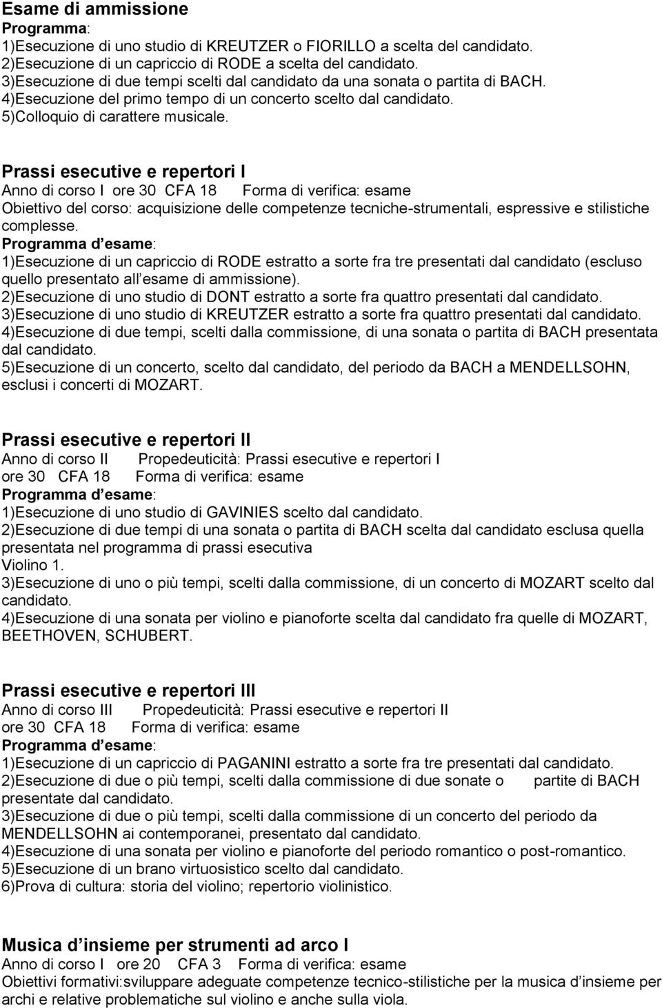 Prassi esecutive e repertori I Anno di corso I ore 30 CFA 18 Forma di verifica: esame Obiettivo del corso: acquisizione delle competenze tecniche-strumentali, espressive e stilistiche complesse.