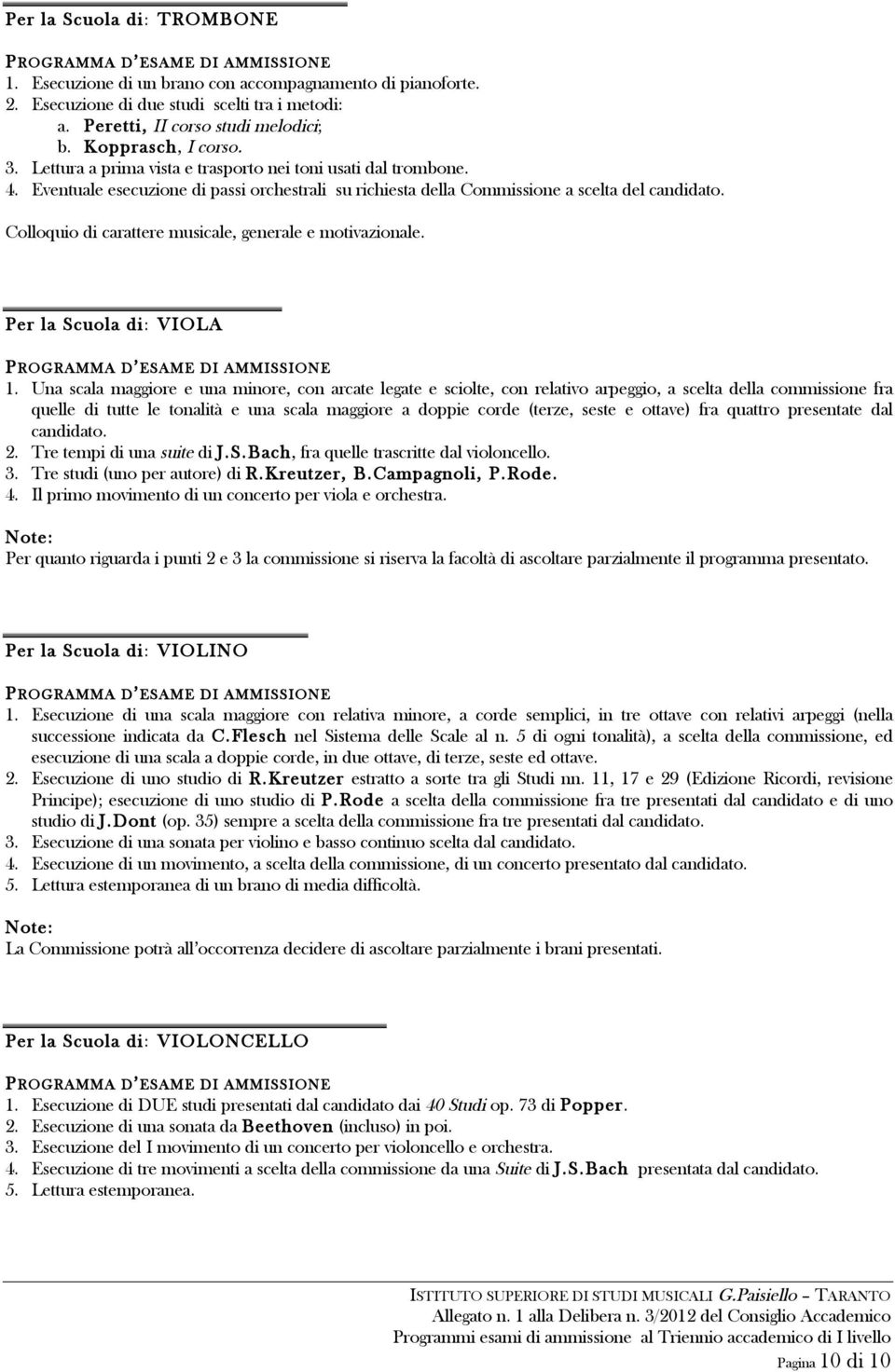 Una scala maggiore e una minore, con arcate legate e sciolte, con relativo arpeggio, a scelta della commissione fra quelle di tutte le tonalità e una scala maggiore a doppie corde (terze, seste e