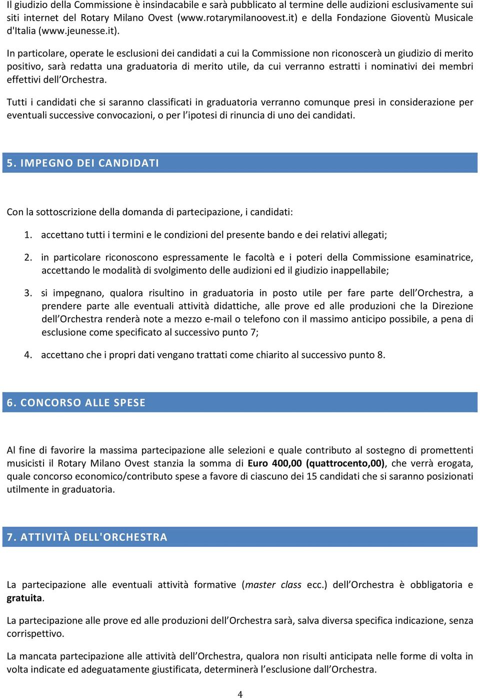 redatta una graduatoria di merito utile, da cui verranno estratti i nominativi dei membri effettivi dell Orchestra.