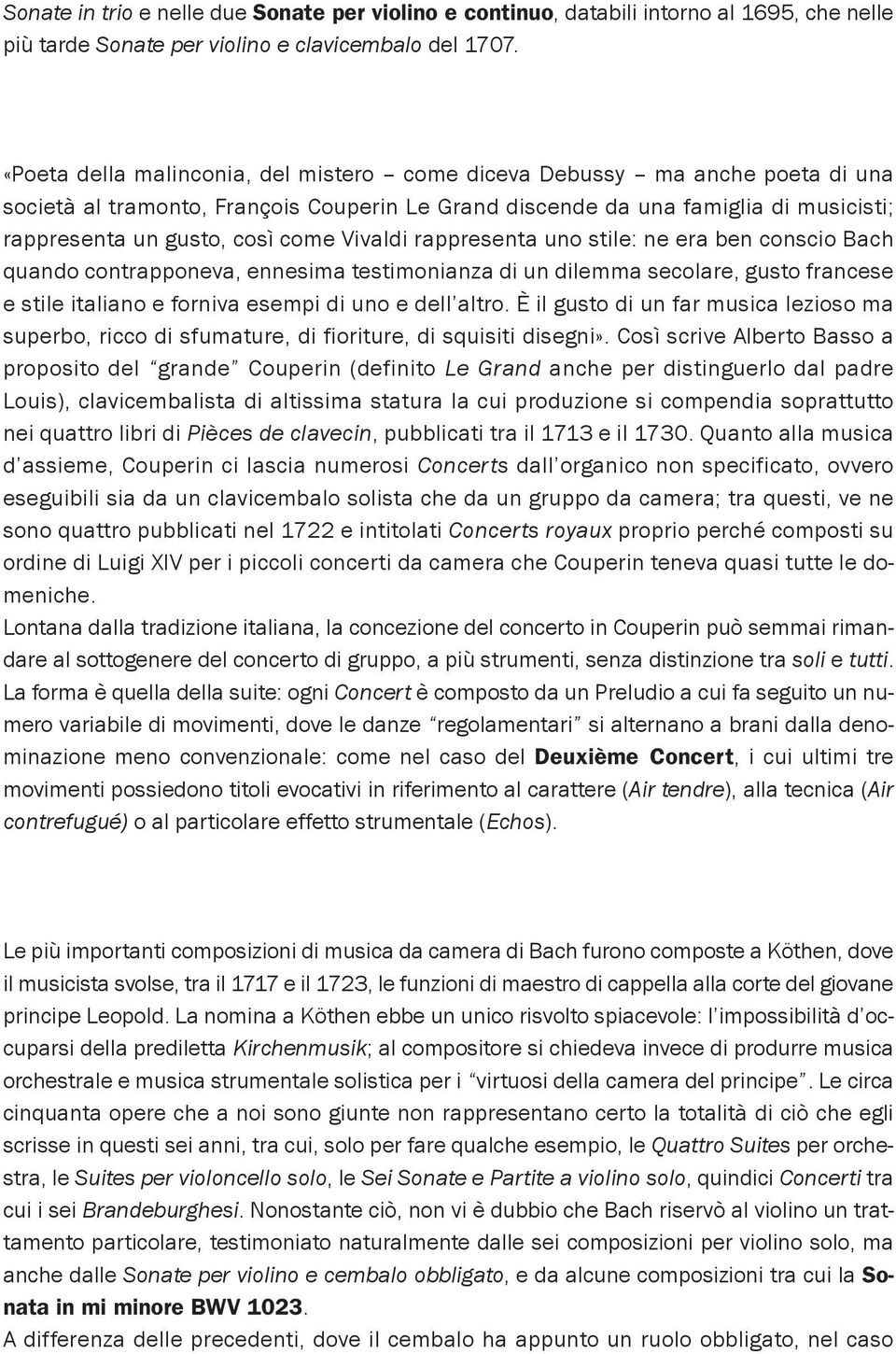 Vivaldi rappresenta uno stile: ne era ben conscio Bach quando contrapponeva, ennesima testimonianza di un dilemma secolare, gusto francese e stile italiano e forniva esempi di uno e dell altro.