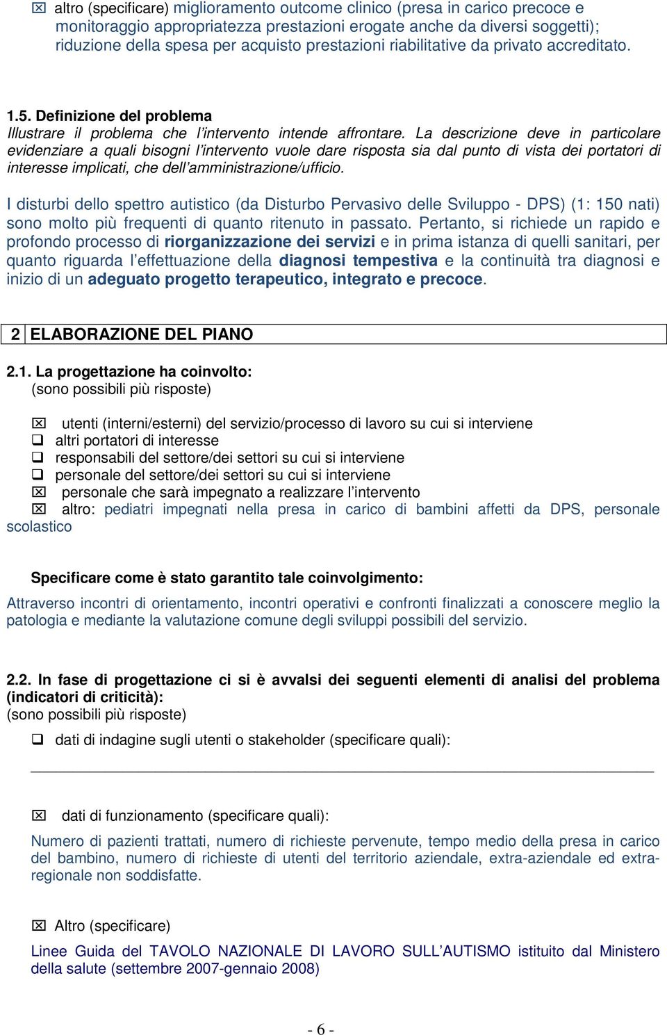 La descrizione deve in particolare evidenziare a quali bisogni l intervento vuole dare risposta sia dal punto di vista dei portatori di interesse implicati, che dell amministrazione/ufficio.