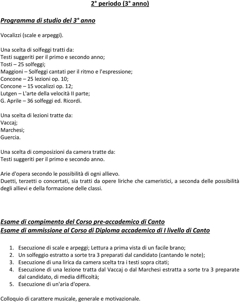 10; Concone 15 vocalizzi op. 12; Lutgen L'arte della velocità II parte; G. Aprile 36 solfeggi ed. Ricordi. Una scelta di lezioni tratte da: Vaccaj; Marchesi; Guercia.