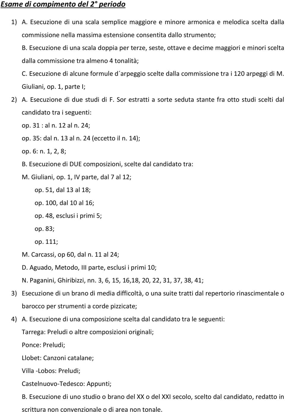 Esecuzione di alcune formule d arpeggio scelte dalla commissione tra i 120 arpeggi di M. Giuliani, op. 1, parte I; 2) A. Esecuzione di due studi di F.