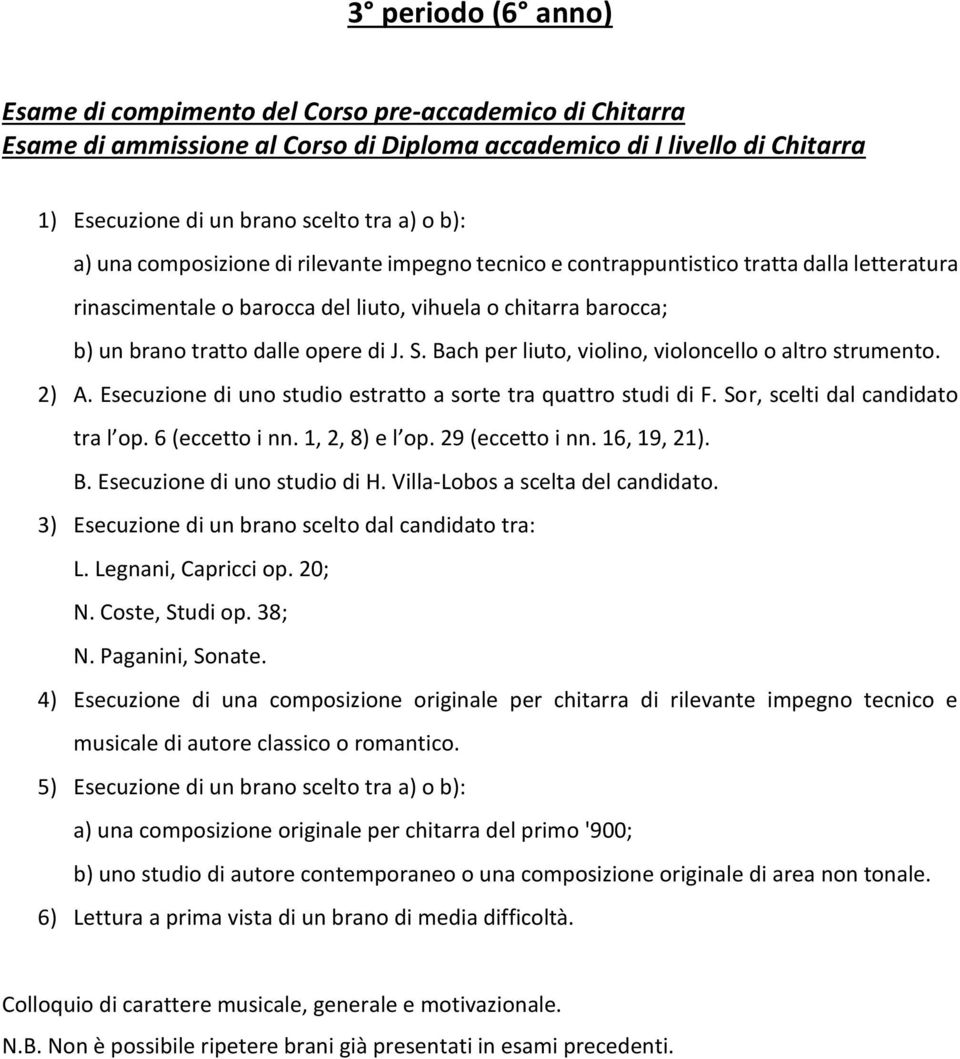 Bach per liuto, violino, violoncello o altro strumento. 2) A. Esecuzione di uno studio estratto a sorte tra quattro studi di F. Sor, scelti dal candidato tra l op. 6 (eccetto i nn. 1, 2, 8) e l op.