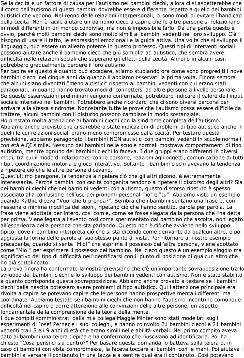 Non è facile aiutare un bambino cieco a capire che le altre persone si relazionano in modi differenti in un mondo condiviso, ma non è impossibile farlo.