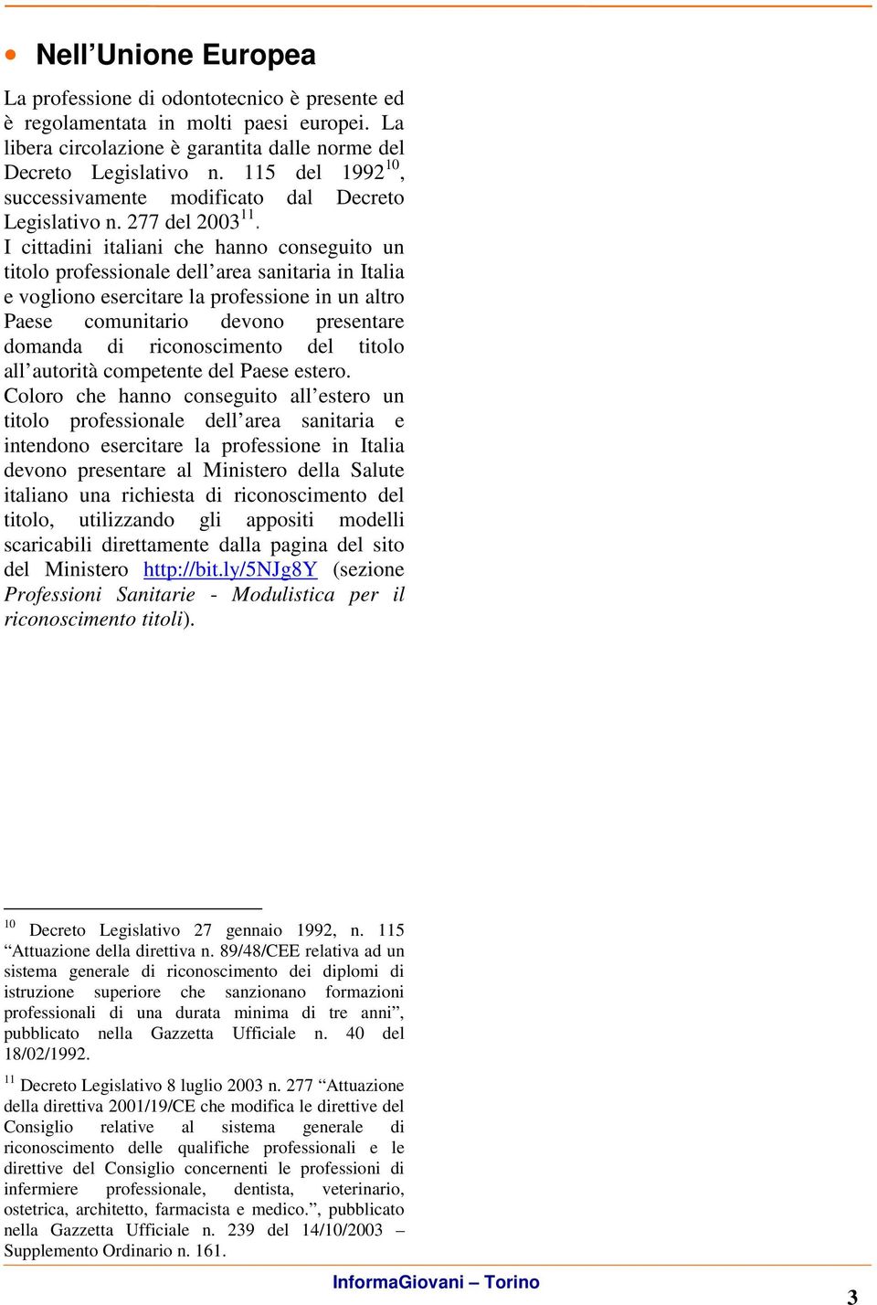 I cittadini italiani che hanno conseguito un titolo professionale dell area sanitaria in Italia e vogliono esercitare la professione in un altro Paese comunitario devono presentare domanda di