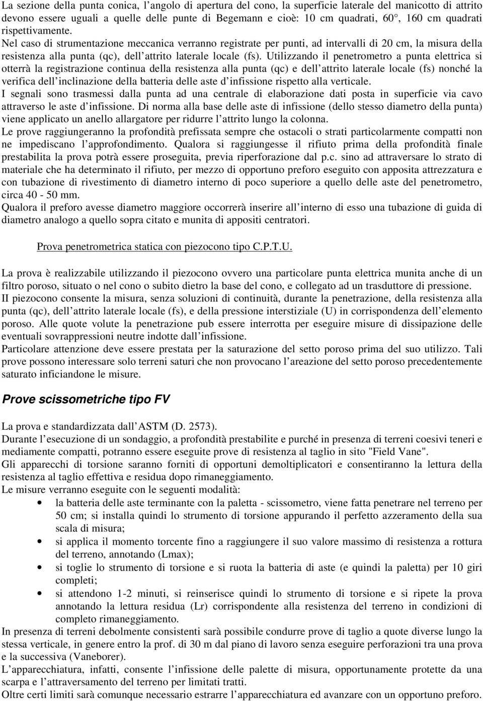 Utilizzando il penetrometro a punta elettrica si otterrà la registrazione continua della resistenza alla punta (qc) e dell attrito laterale locale (fs) nonché la verifica dell inclinazione della