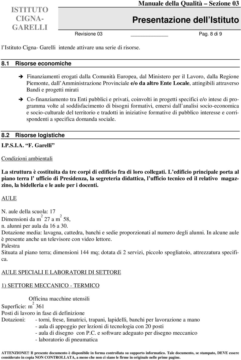 attraverso Bandi e progetti mirati Co-finanziamento tra Enti pubblici e privati, coinvolti in progetti specifici e/o intese di programma volte al soddisfacimento di bisogni formativi, emersi dall