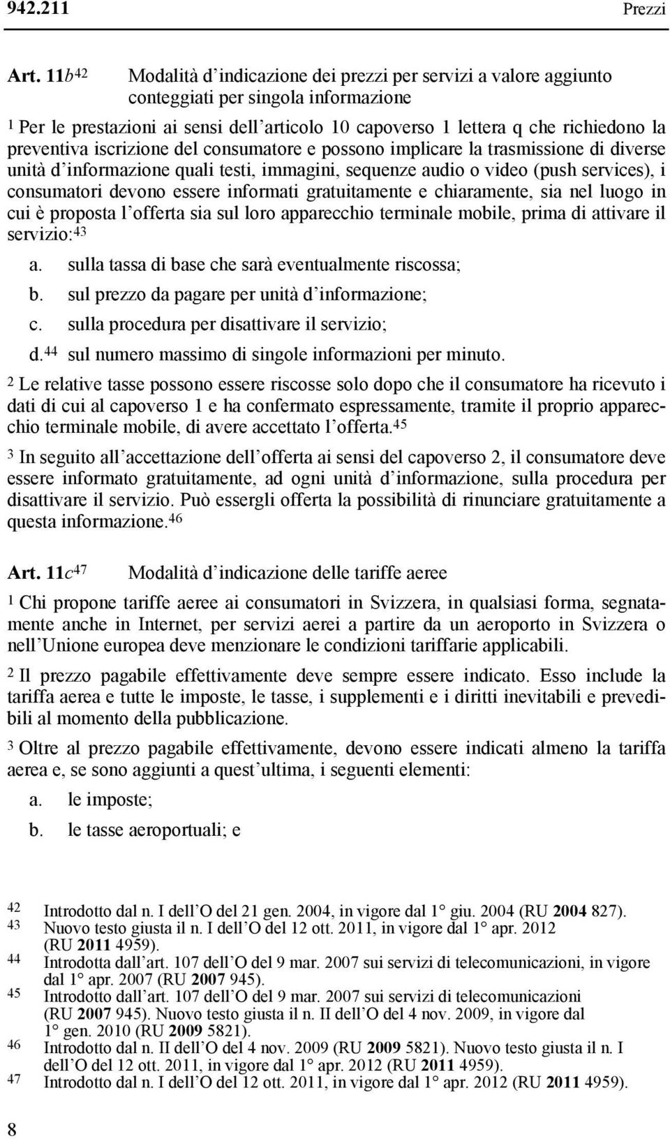 preventiva iscrizione del consumatore e possono implicare la trasmissione di diverse unità d informazione quali testi, immagini, sequenze audio o video (push services), i consumatori devono essere