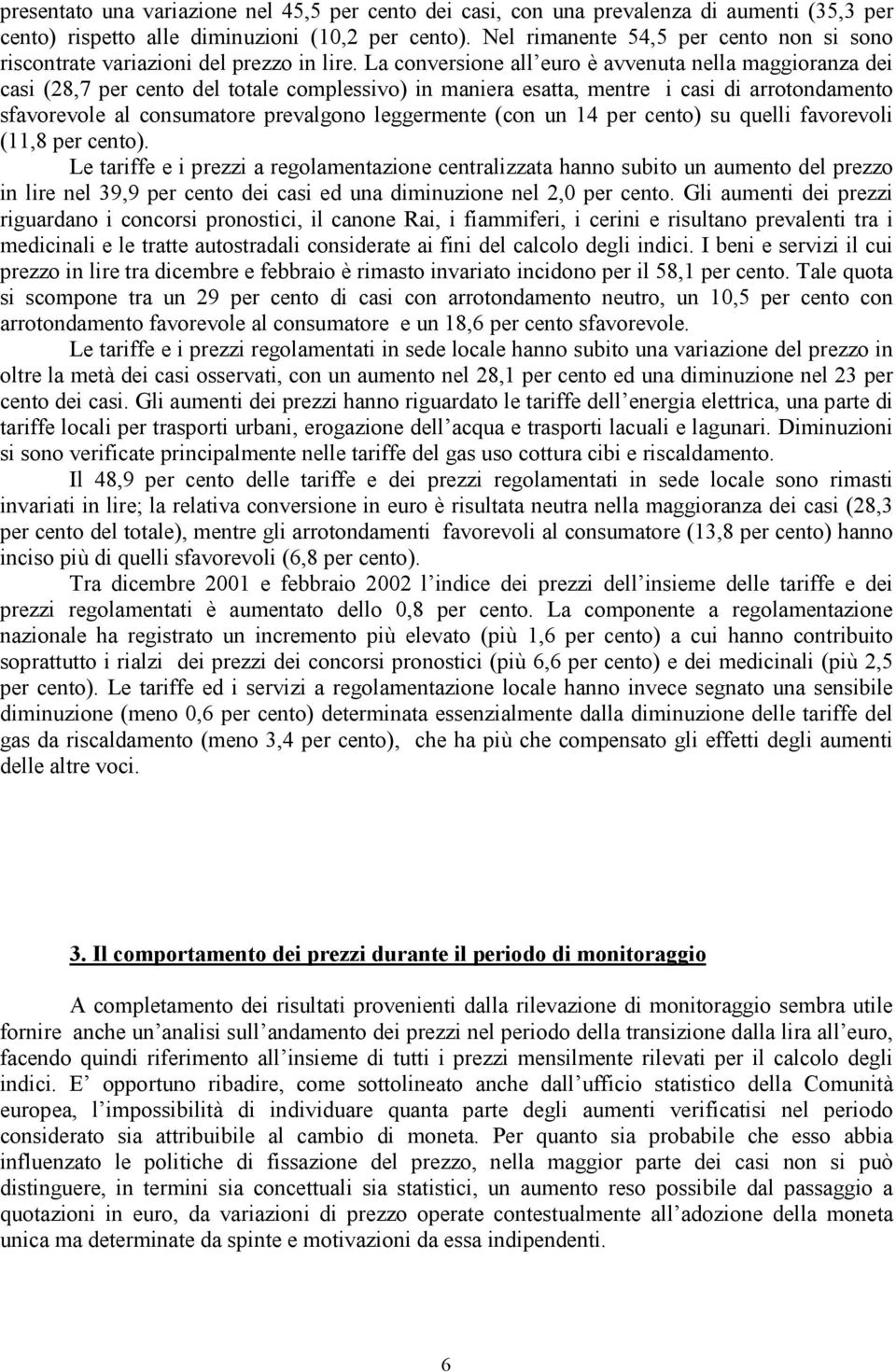 La conversione all euro è avvenuta nella maggioranza dei casi (28,7 per cento del totale complessivo) in maniera esatta, mentre i casi di arrotondamento sfavorevole al consumatore prevalgono