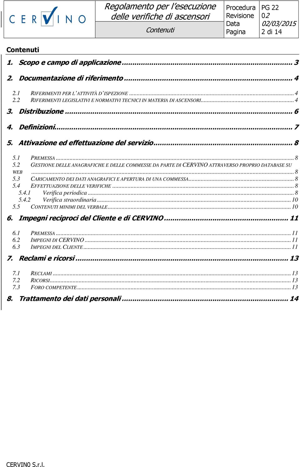 .. 8 5.3 CARICAMENTO DEI DATI ANAGRAFICI E APERTURA DI UNA COMMESSA... 8 5.4 EFFETTUAZIONE DELLE VERIFICHE... 8 5.4.1 Verifica periodica... 8 5.4.2 Verifica straordinaria... 10 5.