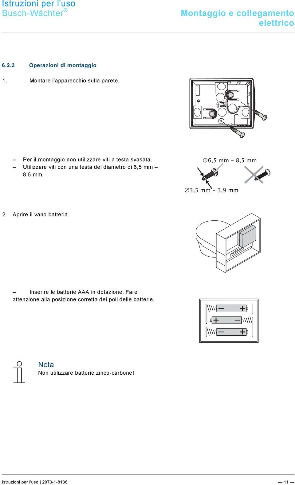 Utilizzare viti con una testa del diametro di 6,5 mm 8,5 mm. 6,5 mm - 8,5 mm 3,5 mm - 3,9 mm 2.