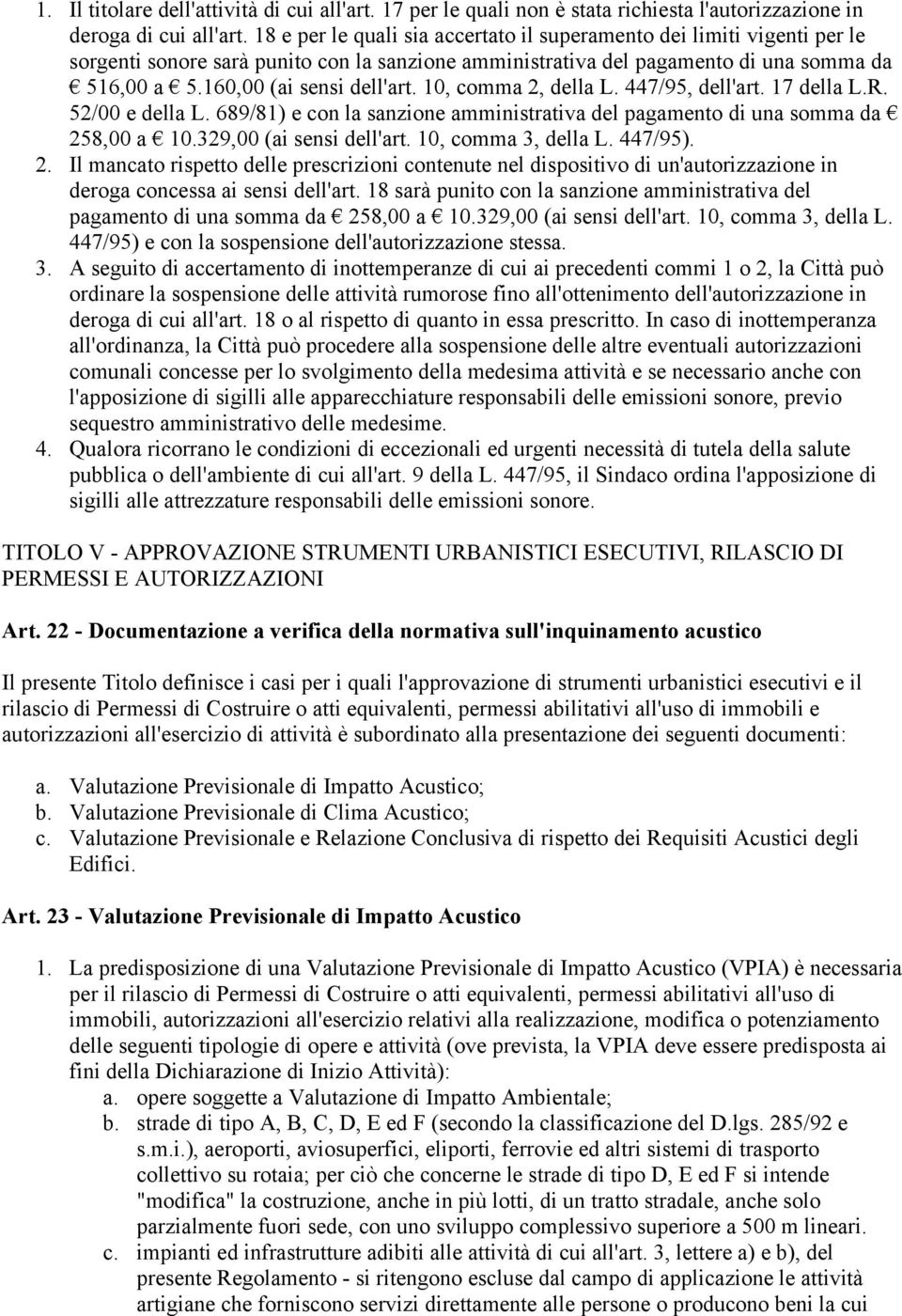 10, comma 2, della L. 447/95, dell'art. 17 della L.R. 52/00 e della L. 689/81) e con la sanzione amministrativa del pagamento di una somma da 258,00 a 10.329,00 (ai sensi dell'art.