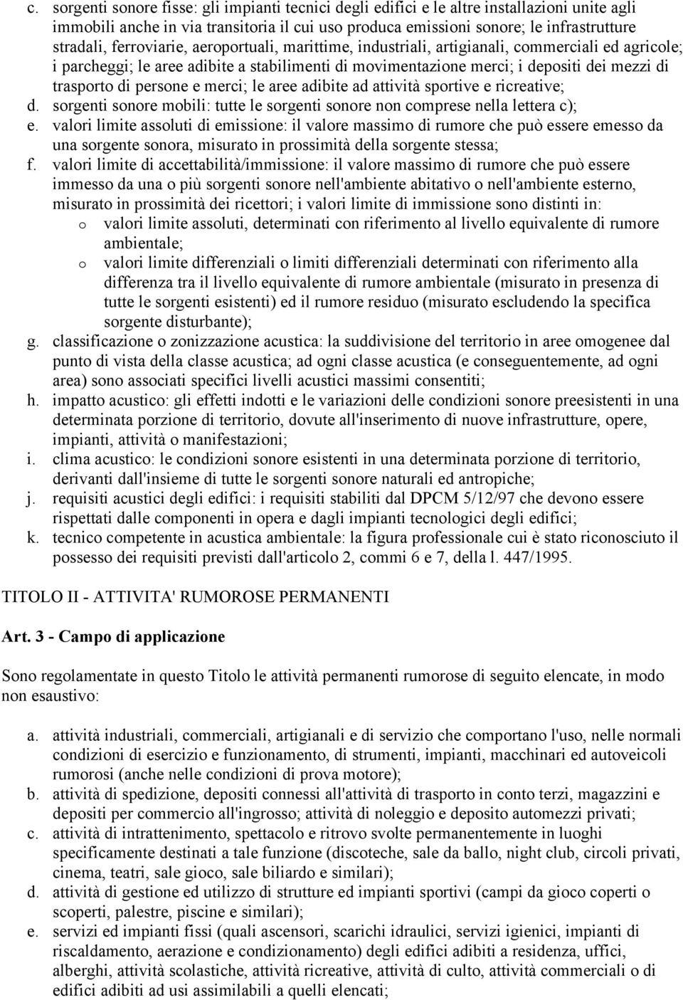 persone e merci; le aree adibite ad attività sportive e ricreative; d. sorgenti sonore mobili: tutte le sorgenti sonore non comprese nella lettera c); e.