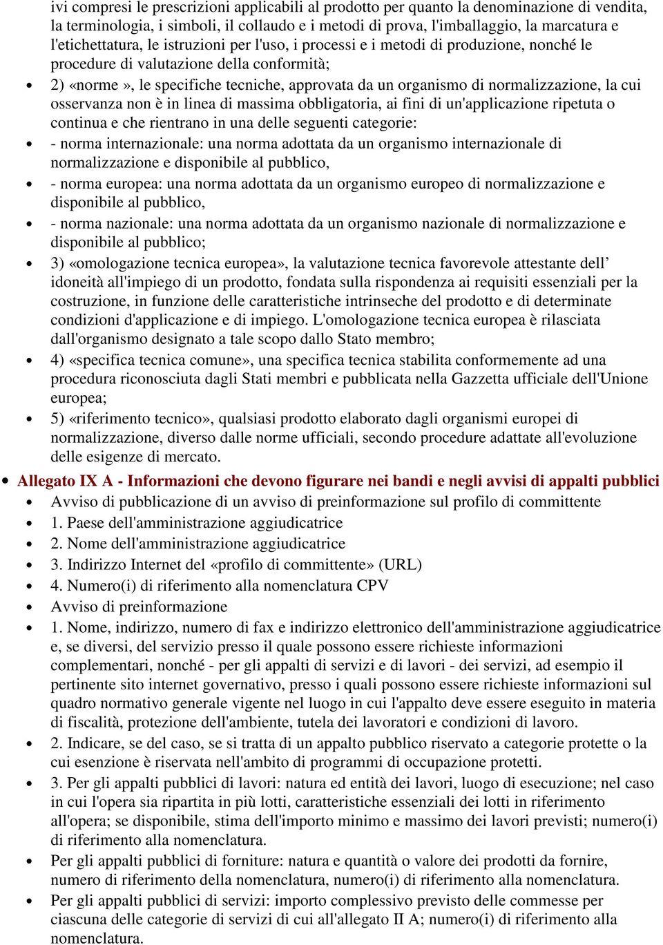 normalizzazione, la cui osservanza non è in linea di massima obbligatoria, ai fini di un'applicazione ripetuta o continua e che rientrano in una delle seguenti categorie: - norma internazionale: una