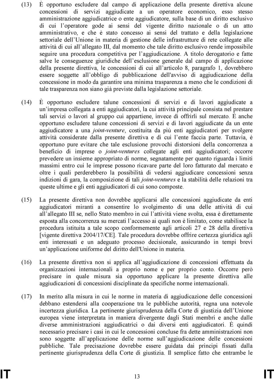 legislazione settoriale dell Unione in materia di gestione delle infrastrutture di rete collegate alle attività di cui all allegato III, dal momento che tale diritto esclusivo rende impossibile