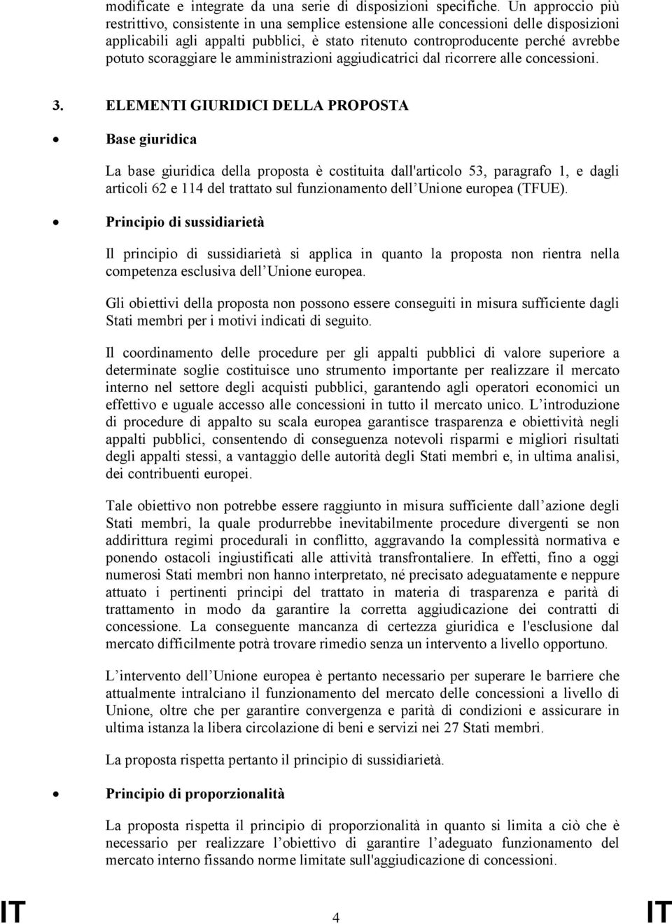 scoraggiare le amministrazioni aggiudicatrici dal ricorrere alle concessioni. 3.