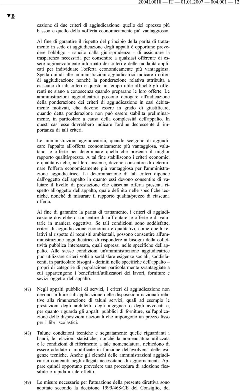 trasparenza necessaria per consentire a qualsiasi offerente di essere ragionevolmente informato dei criteri e delle modalità applicati per individuare l'offerta economicamente più vantaggiosa.