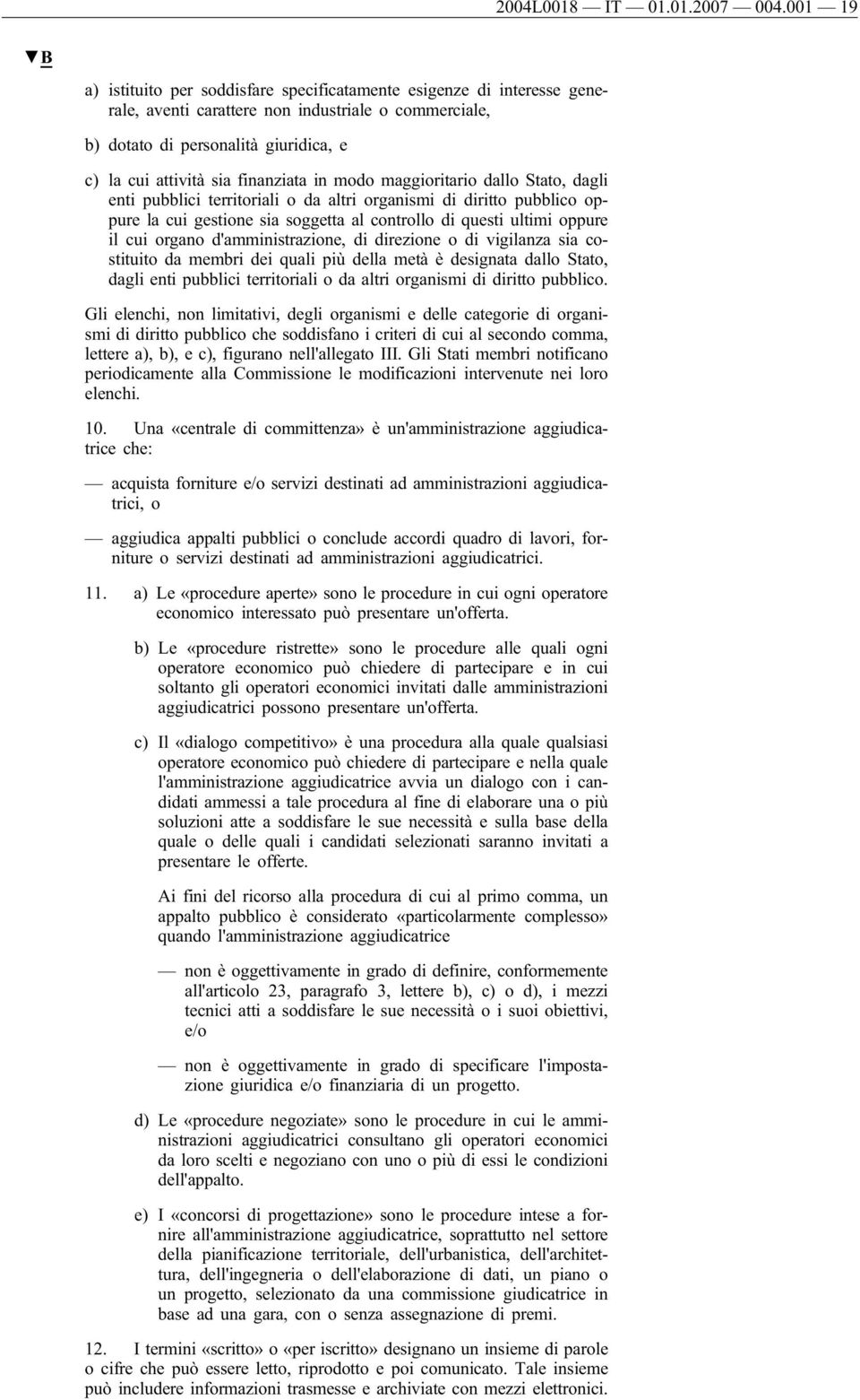 finanziata in modo maggioritario dallo Stato, dagli enti pubblici territoriali o da altri organismi di diritto pubblico oppure la cui gestione sia soggetta al controllo di questi ultimi oppure il cui