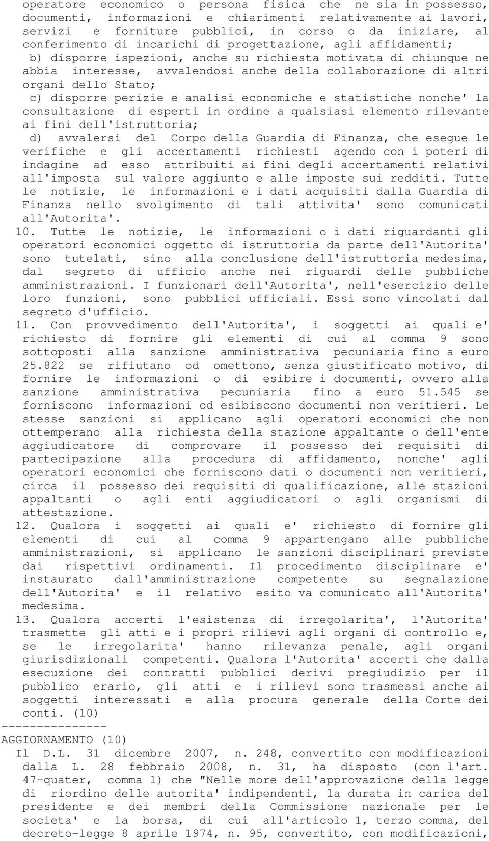 disporre perizie e analisi economiche e statistiche nonche' la consultazione di esperti in ordine a qualsiasi elemento rilevante ai fini dell'istruttoria; d) avvalersi del Corpo della Guardia di