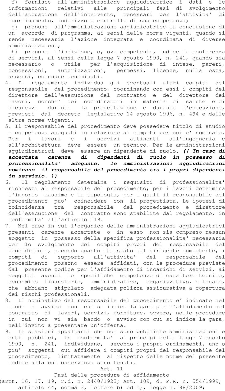 integrata e coordinata di diverse amministrazioni; h) propone l'indizione, o, ove competente, indice la conferenza di servizi, ai sensi della legge 7 agosto 1990, n.